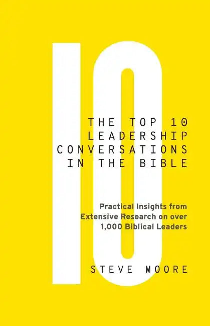The Top 10 Leadership Conversations in the Bible: Practical Insights From Extensive Research on Over 1,000 Biblical Leaders - Paperback
