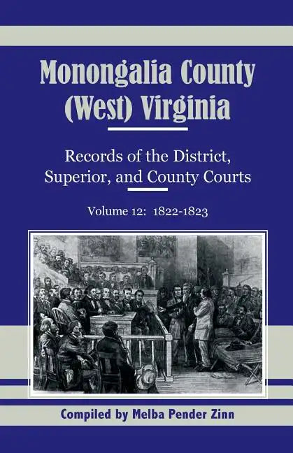 Monongalia County, (West) Virginia Records of the District, Superior, and County Courts, Volume 12: 1822-1823 - Paperback