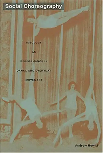 Social Choreography: Ideology as Performance in Dance and Everyday Movement - Paperback