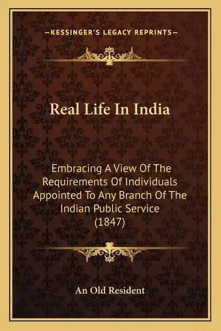 Real Life In India: Embracing A View Of The Requirements Of Individuals Appointed To Any Branch Of The Indian Public Service (1847) - Paperback