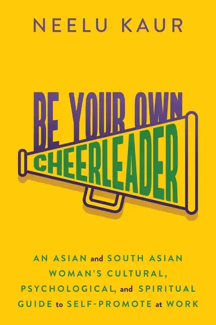 Be Your Own Cheerleader: An Asian and South Asian Woman's Cultural, Psychological, and Spiritual Guide to Self-Promote at Work - Paperback
