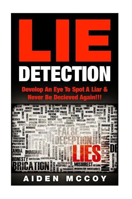Lie Detection: Develop An Eye To Spot A Liar & Never Be Deceived Again!!! - Paperback