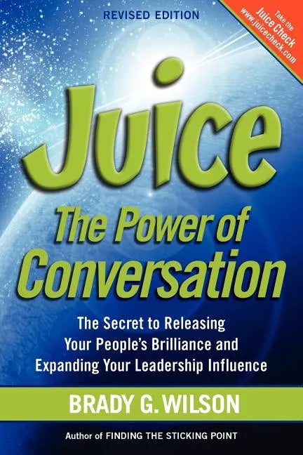 Juice: The Power of Conversation -- The Secret to Releasing Your People's Brilliance and Expanding Your Leadership Influence - Paperback