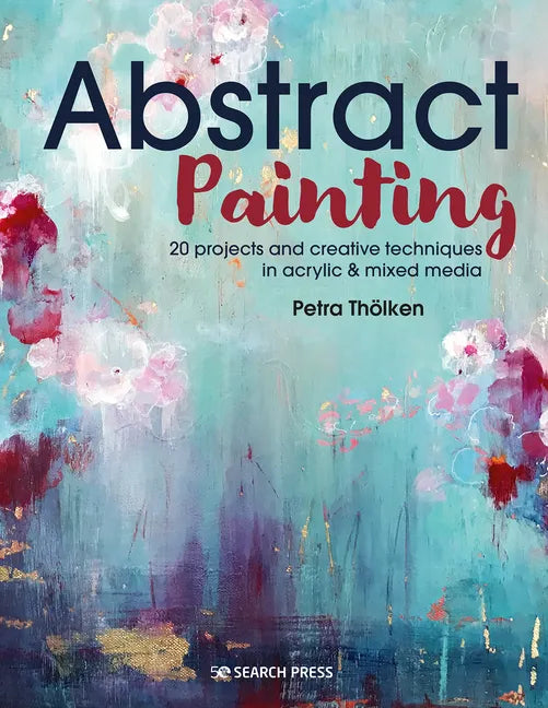 Abstract Painting: 20 Projects and Creative Techniques in Acrylic & Mixed Media - Paperback