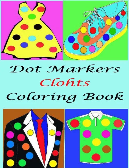 Dot Marker Clothes Coloring Book For kids: Easy Guided BIG DOTS, Great For Getting To Know Clothes, Activity Book for Girls, Boys and Toddlers, Gift F - Paperback