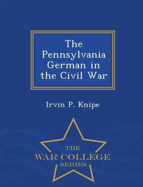 The Pennsylvania German in the Civil War - War College Series - Paperback