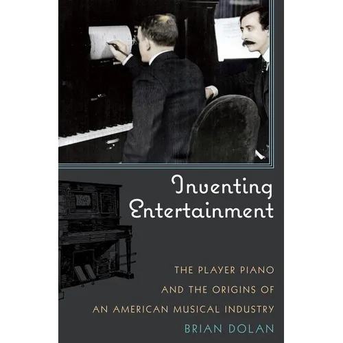 Inventing Entertainment: The Player Piano and the Origins of an American Musical Industry - Hardcover