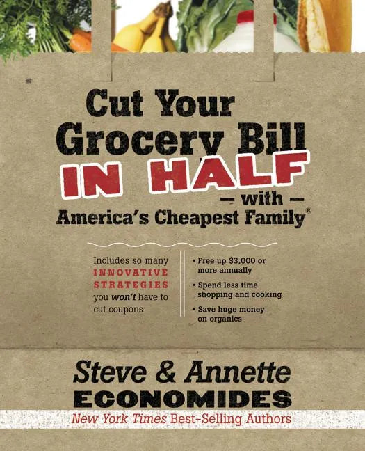 Cut Your Grocery Bill in Half with America's Cheapest Family: Includes So Many Innovative Strategies You Won't Have to Cut Coupons - Paperback