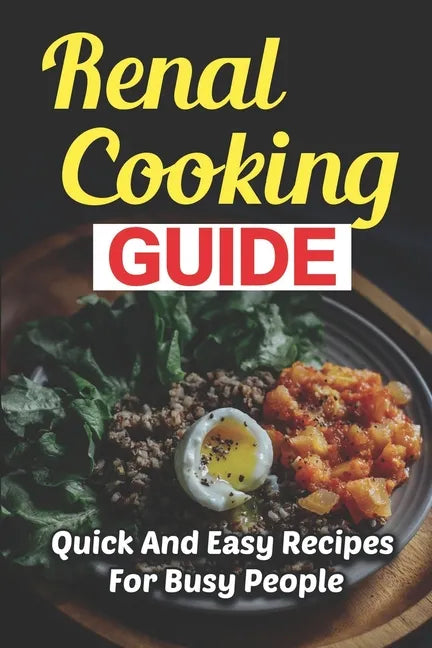 Renal Cooking Guide: Quick And Easy Recipes For Busy People - Paperback