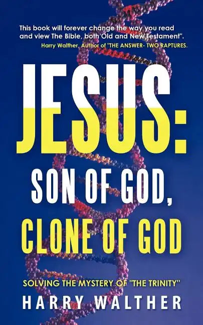 Jesus: Son of God, Clone of God: SOLVING THE MYSTERY OF "THE TRINITY" - Paperback