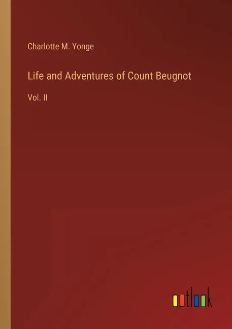 Life and Adventures of Count Beugnot: Vol. II - Paperback