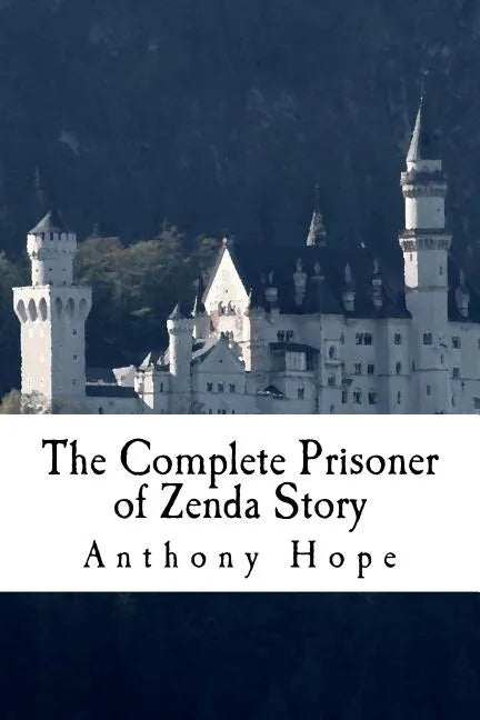 The Complete Prisoner of Zenda Story: Including The Prisoner of Zenda and Rupert of Hentzau - Paperback