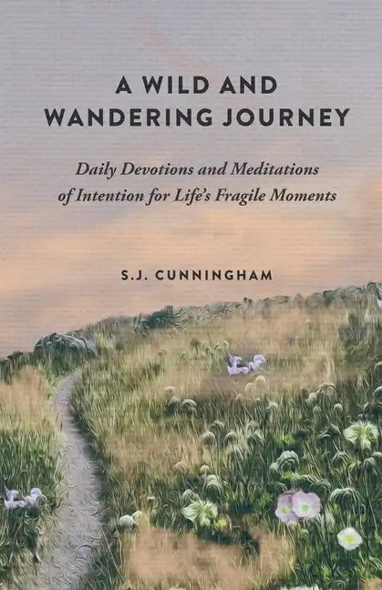 A Wild and Wandering Journey: Daily Devotions and Meditations of Intention for Life's Fragile Moments - Paperback