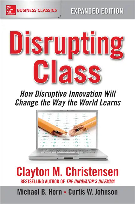 Disrupting Class, Expanded Edition: How Disruptive Innovation Will Change the Way the World Learns - Paperback