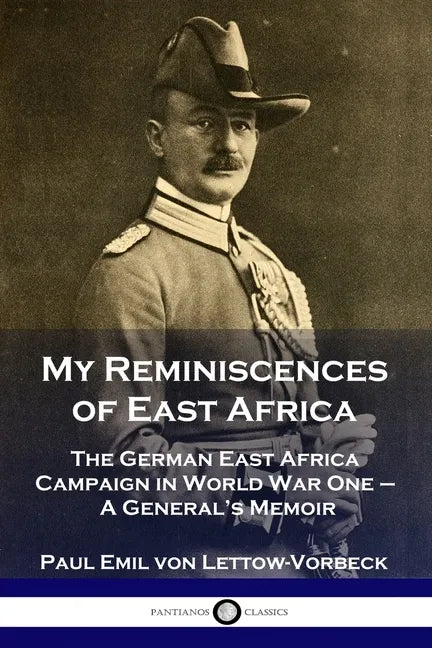 My Reminiscences of East Africa: The German East Africa Campaign in World War One - A General's Memoir - Paperback