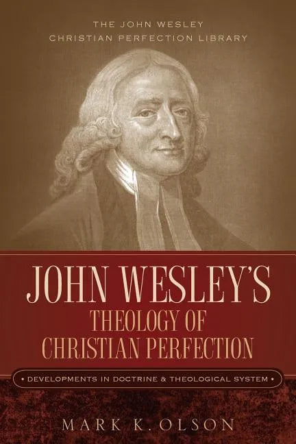 John Wesley's Theology of Christian Perfection: Developments in Doctrine & Theological System - Paperback