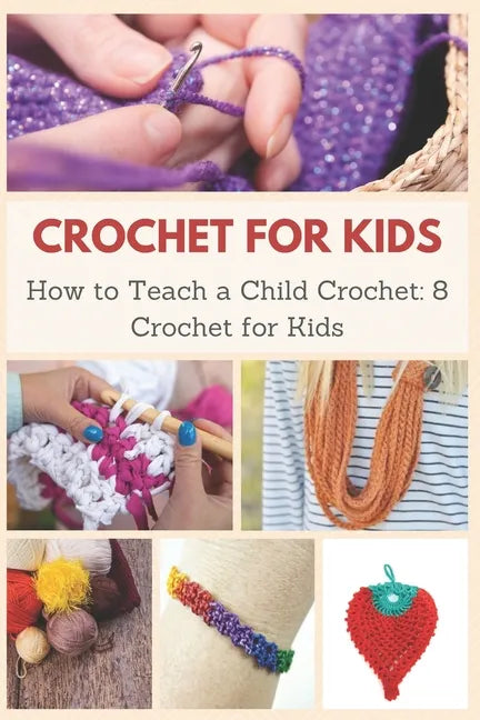 Crochet for Kids: How to Teach a Child Crochet: 8 Crochet for Kids - Paperback