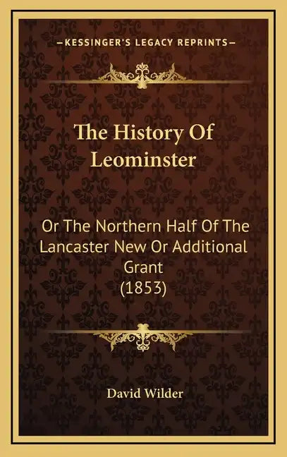 The History Of Leominster: Or The Northern Half Of The Lancaster New Or Additional Grant (1853) - Hardcover