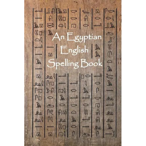 An Egyptian English Spelling Book: English Words Using Egyptian Hieroglyphic Characters - Paperback