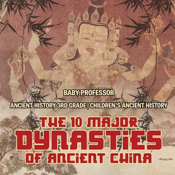 The 10 Major Dynasties of Ancient China - Ancient History 3rd Grade Children's Ancient History - Paperback