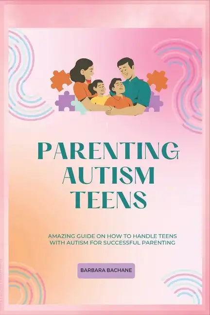 Parenting Autism Teens: Amazing guide on how to handle teens with Autism for successful parenting - Paperback