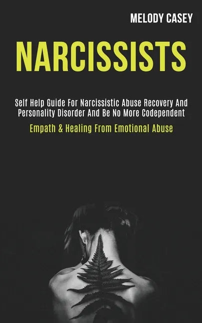 Narcissists: Self Help Guide for Narcissistic Abuse Recovery and Personality Disorder and Be No More Codependent (Empath & Healing From Emotional Abus - Paperback
