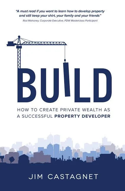 Build: How To Create Private Wealth As A Successful Property Developer - Hardcover