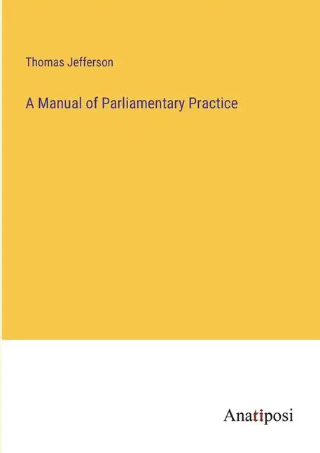 A Manual of Parliamentary Practice - Paperback