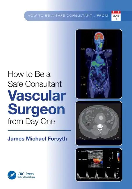 How to Be a Safe Consultant Vascular Surgeon from Day One: The Unofficial Guide to Passing the Frcs (Vasc) - Paperback