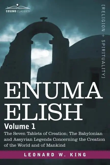 Enuma Elish: Volume 1: The Seven Tablets of Creation; The Babylonian and Assyrian Legends Concerning the Creation of the World and - Paperback