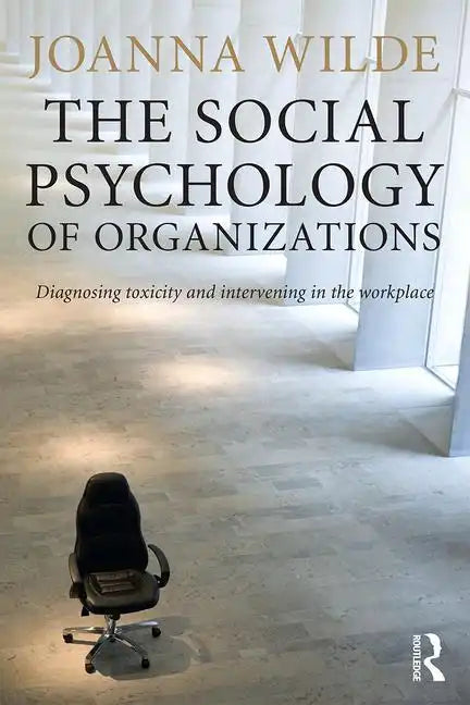 The Social Psychology of Organizations: Diagnosing Toxicity and Intervening in the Workplace - Paperback