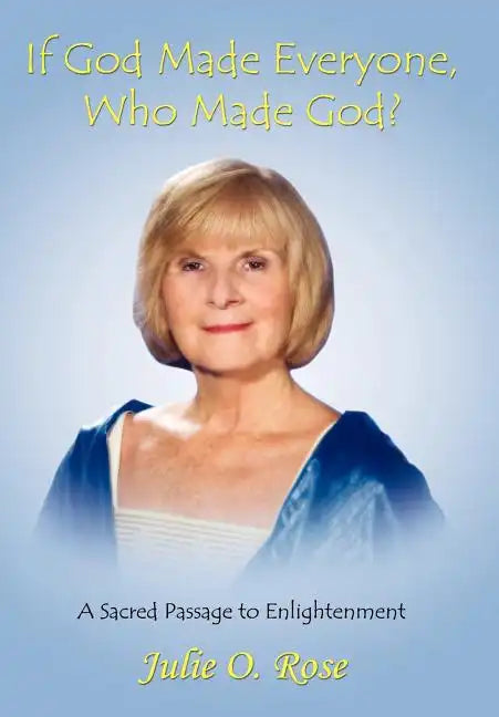 If God Made Everyone, Who Made God? A Sacred Passage to Enlightenment - Hardcover