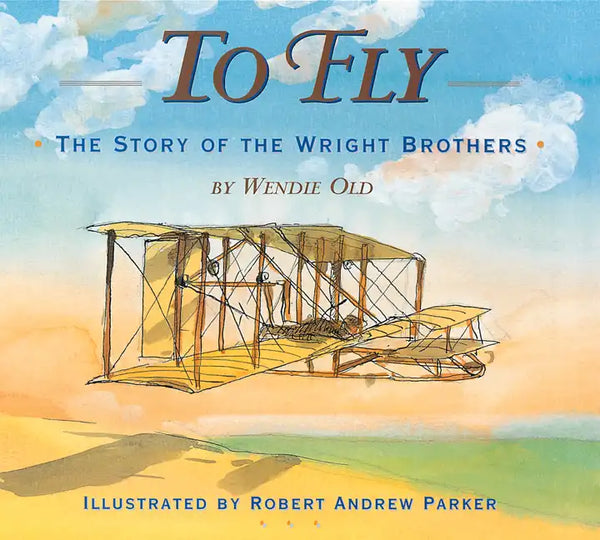 To Fly: The Story of the Wright Brothers - Hardcover