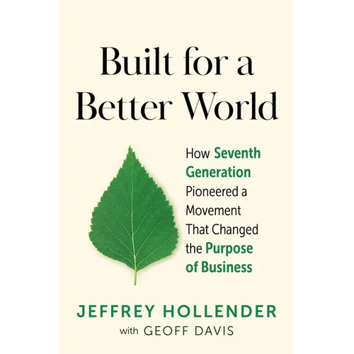 Built for a Better World: How Seventh Generation Pioneered a Movement That Changed the Purpose of Business - Paperback