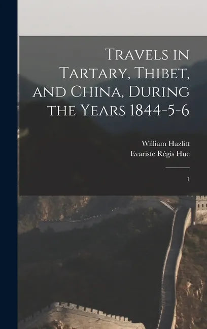 Travels in Tartary, Thibet, and China, During the Years 1844-5-6: 1 - Hardcover