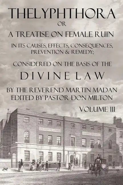 Thelyphthora or a Treatise on Female Ruin Volume 3, in Its Causes, Effects, Consequences, Prevention, & Remedy; Considered on the Basis of Divine Law - Paperback