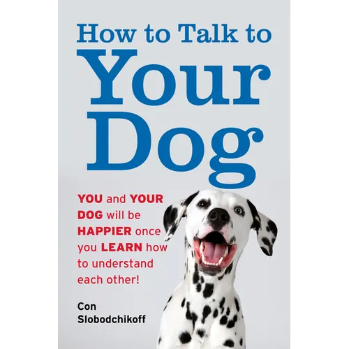 How to Talk to Your Dog: You and Your Dog Will Be Happier Once You Learn How to Understand Each Other! - Paperback