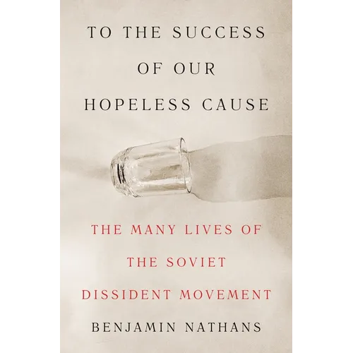 To the Success of Our Hopeless Cause (Pulitzer Prize Winner): The Many Lives of the Soviet Dissident Movement - Hardcover
