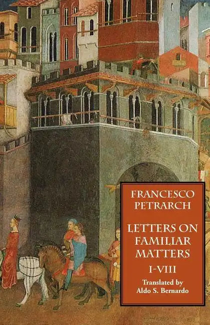 Letters on Familiar Matters (Rerum Familiarium Libri), Vol. 1, Books I-VIII - Paperback