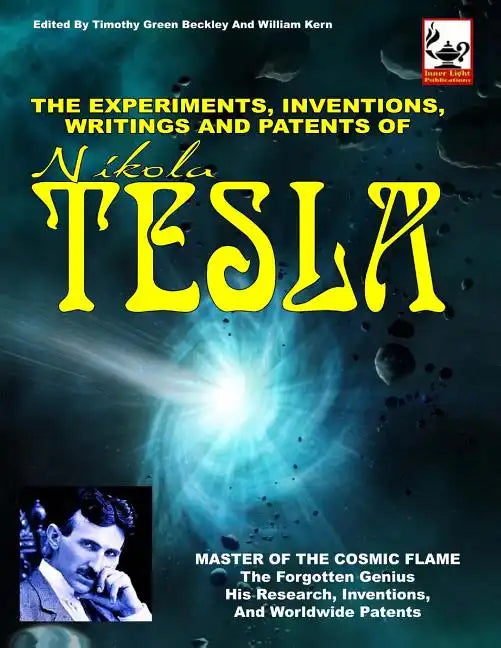 The Experiments, Inventions, Writings And Patents Of Nikola Tesla: Master Of The Cosmic Flame - Paperback