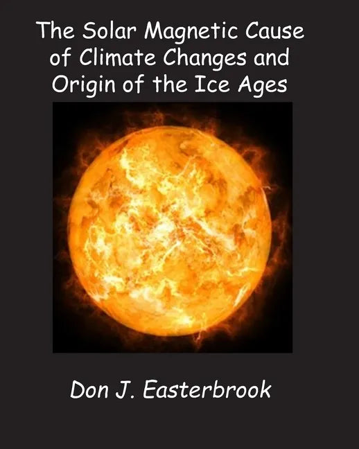 The Solar Magnetic Cause of Climate Changes and Origin of the Ice Ages - Paperback
