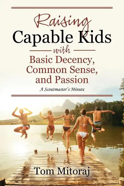 Raising Capable Kids with Basic Decency, Common Sense, and Passion: A Scoutmaster's Minute - Paperback