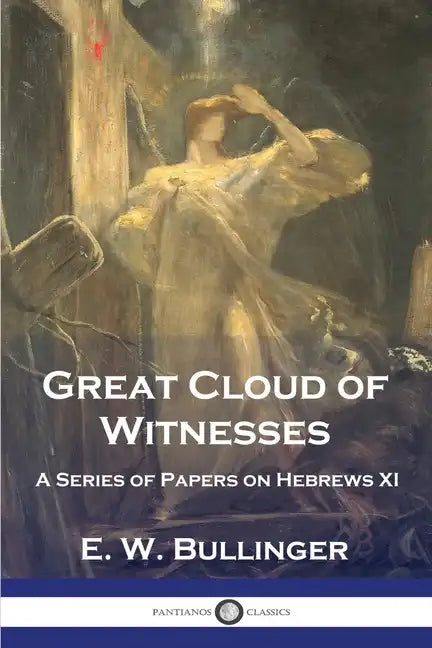 Great Cloud of Witnesses: A Series of Papers on Hebrews XI - Paperback