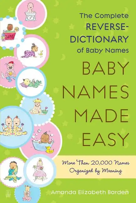 Baby Names Made Easy: The Complete Reverse-Dictionary of Baby Names - Paperback