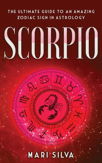 Scorpio: The Ultimate Guide to an Amazing Zodiac Sign in Astrology - Hardcover
