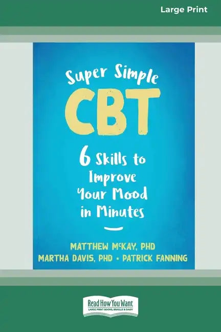 Super Simple CBT: Six Skills to Improve Your Mood in Minutes [Large Print 16 Pt Edition] - Paperback