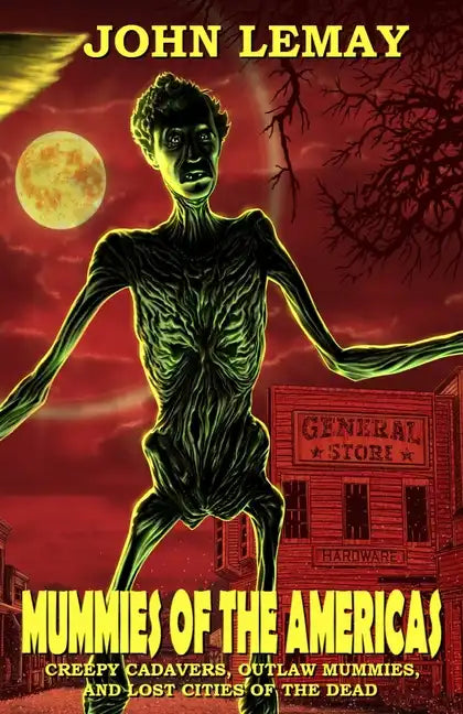 Mummies of the Americas: Creepy Cadavers, Outlaw Mummies, and Lost Cities of the Dead - Paperback