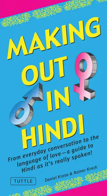 Making Out in Hindi: From Everyday Conversation to the Language of Love - A Guide to Hindi as It's Really Spoken! (Hindi Phrasebook) - Paperback