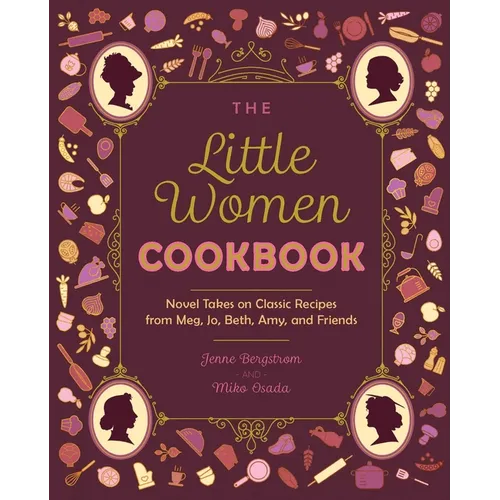 The Little Women Cookbook: Novel Takes on Classic Recipes from Meg, Jo, Beth, Amy and Friends - Paperback