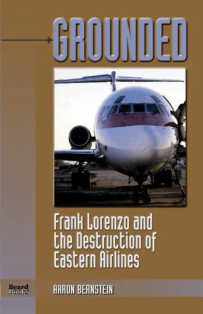 Grounded: Frank Lorenzo and the Destruction of Eastern Airlines - Paperback